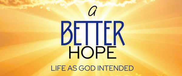 A Better Hope: Life As God Intended